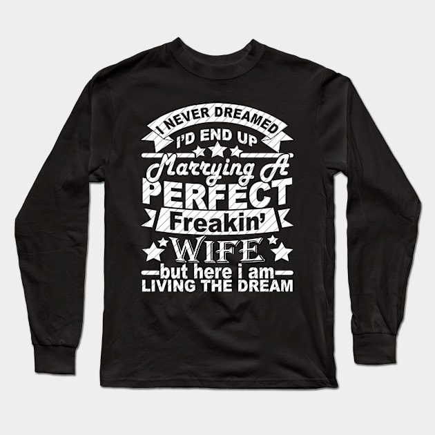 I Never Dreamed I'd End Up Marrying A Perfect Freakin' Wife Long Sleeve T-Shirt by SilverTee